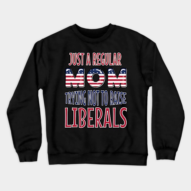 Just A Regular Mom Trying Not To Raise Liberals US Flag Crewneck Sweatshirt by Marcekdesign